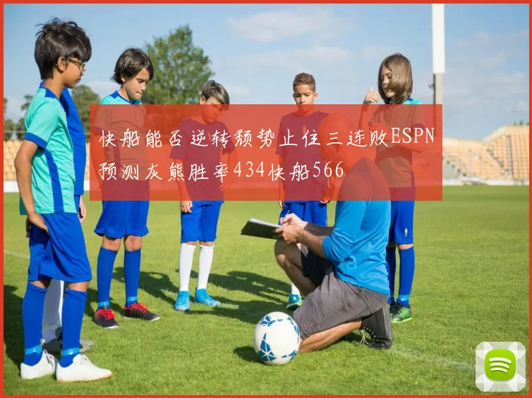 快船能否逆转颓势止住三连败ESPN预测灰熊胜率434快船566