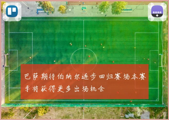 巴萨期待伯纳尔逐步回归赛场本赛季将获得更多出场机会